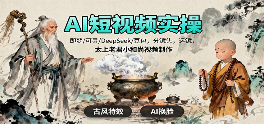 AI短视频实操，即梦/可灵/DeepSeek/豆包，分镜头，运镜，太上老君小和尚视频制作-景枢聚合