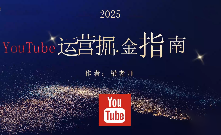 梁老师·2025YouTuBe运营掘金指南-景枢聚合