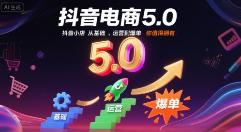 抖音电商5.0,抖音小店从基础、运营到爆单,你值得拥有(更新10月)-景枢聚合