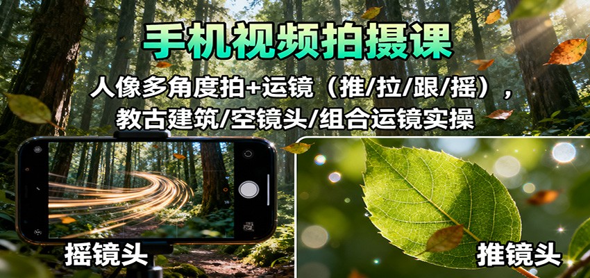 手机视频拍摄课：人像多角度拍+运镜(推/拉/跟/摇)，古建筑/空镜头/组合运镜实操-景枢聚合