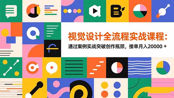 视觉设计全流程实战课程：通过案例实战突破创作瓶颈，接单月入20000+-景枢聚合
