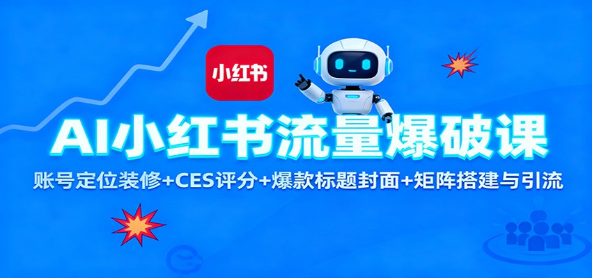 AI小红书流量爆破课：账号定位装修+CES 评分+爆款标题封面+矩阵搭建与引流-景枢聚合