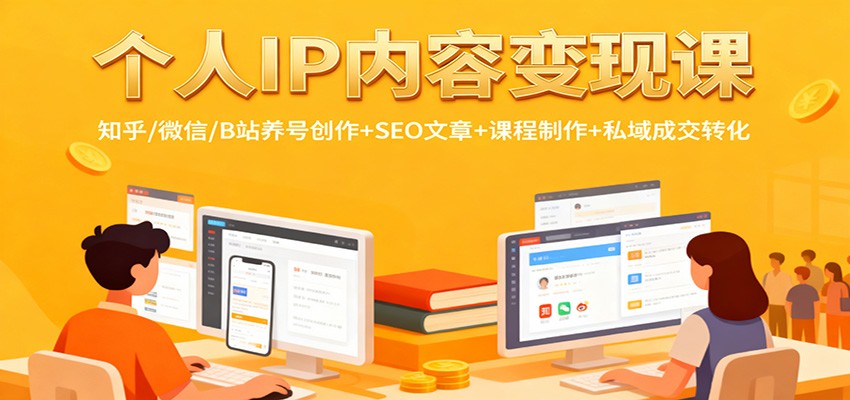 个人IP内容变现课：知乎/微信/B站养号创作+SEO文章+课程制作+私域成交转化-景枢聚合