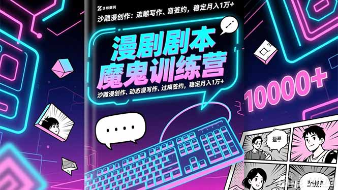 漫剧剧本魔鬼特训营：沙雕漫创作、动态漫写作、过稿签约，稳定月入1万+-景枢聚合