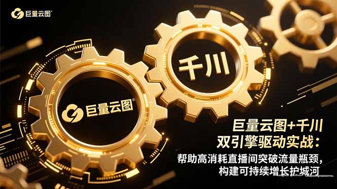 巨量云图+千川双引擎驱动实战：帮助高消耗直播间突破流量瓶颈，构建可...-景枢聚合