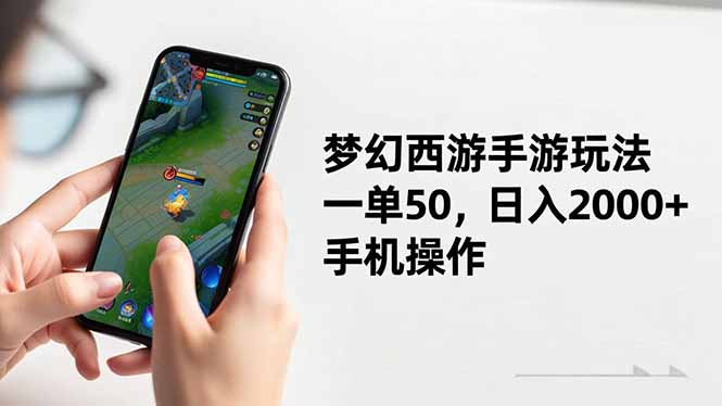 梦幻西游手游玩法，一单50，日入2000+，手机操作-景枢聚合