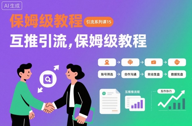 引流系列课15：互推引流，保姆级教程【文档】-景枢聚合
